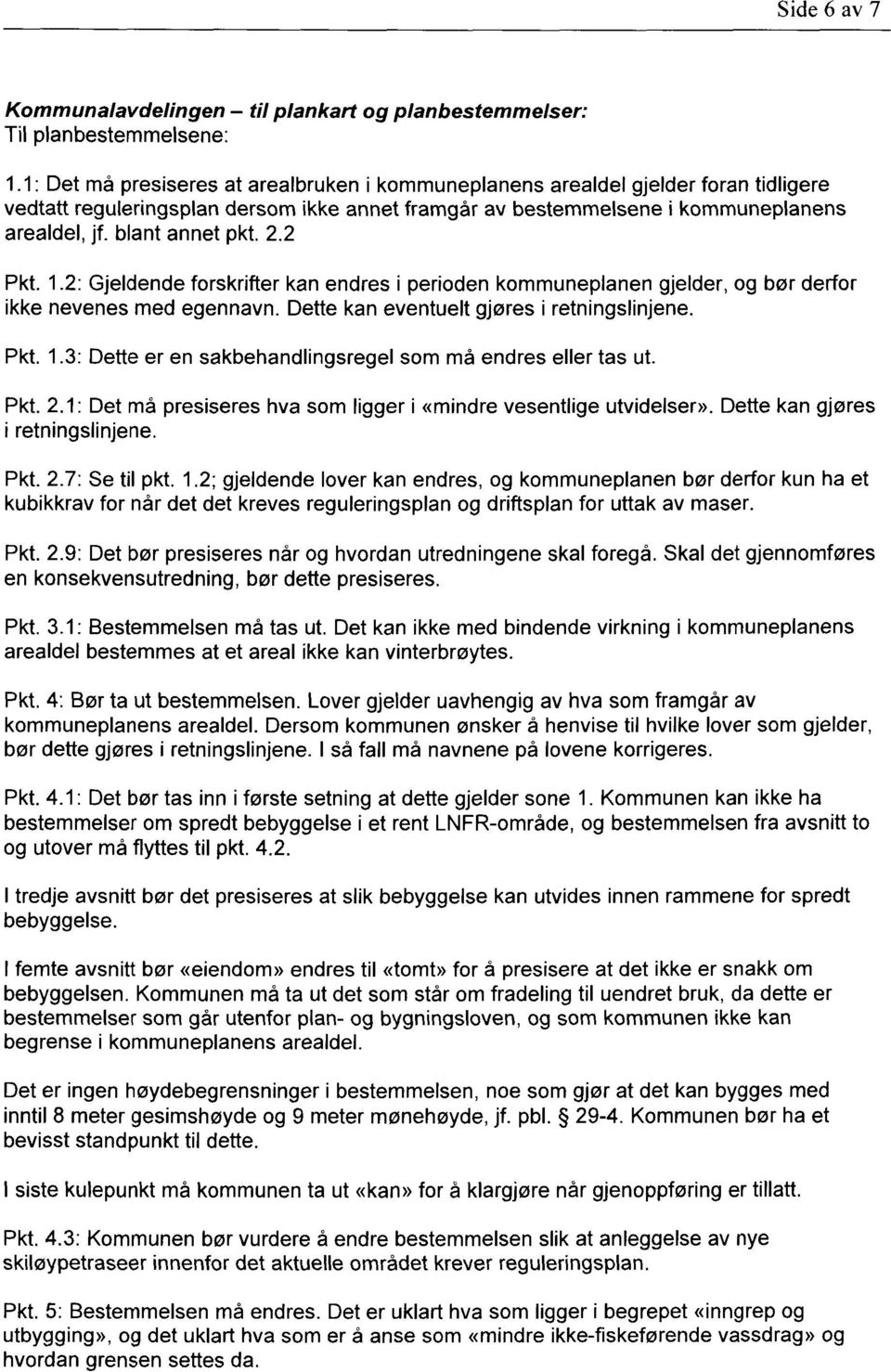 2.2 Pkt. 1.2: Gjeldende forskrifter kan endres i perioden kommuneplanen gjelder, og bør derfor ikke nevenes med egennavn. Dette kan eventuelt gjøres i retningslinjene. Pkt. 1.3: Dette er en sakbehandlingsregel som må endres eller tas ut.