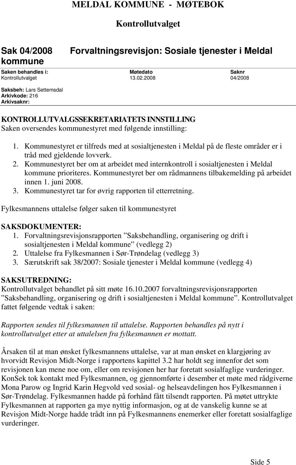 Kommunestyret er tilfreds med at sosialtjenesten i Meldal på de fleste områder er i tråd med gjeldende lovverk. 2.