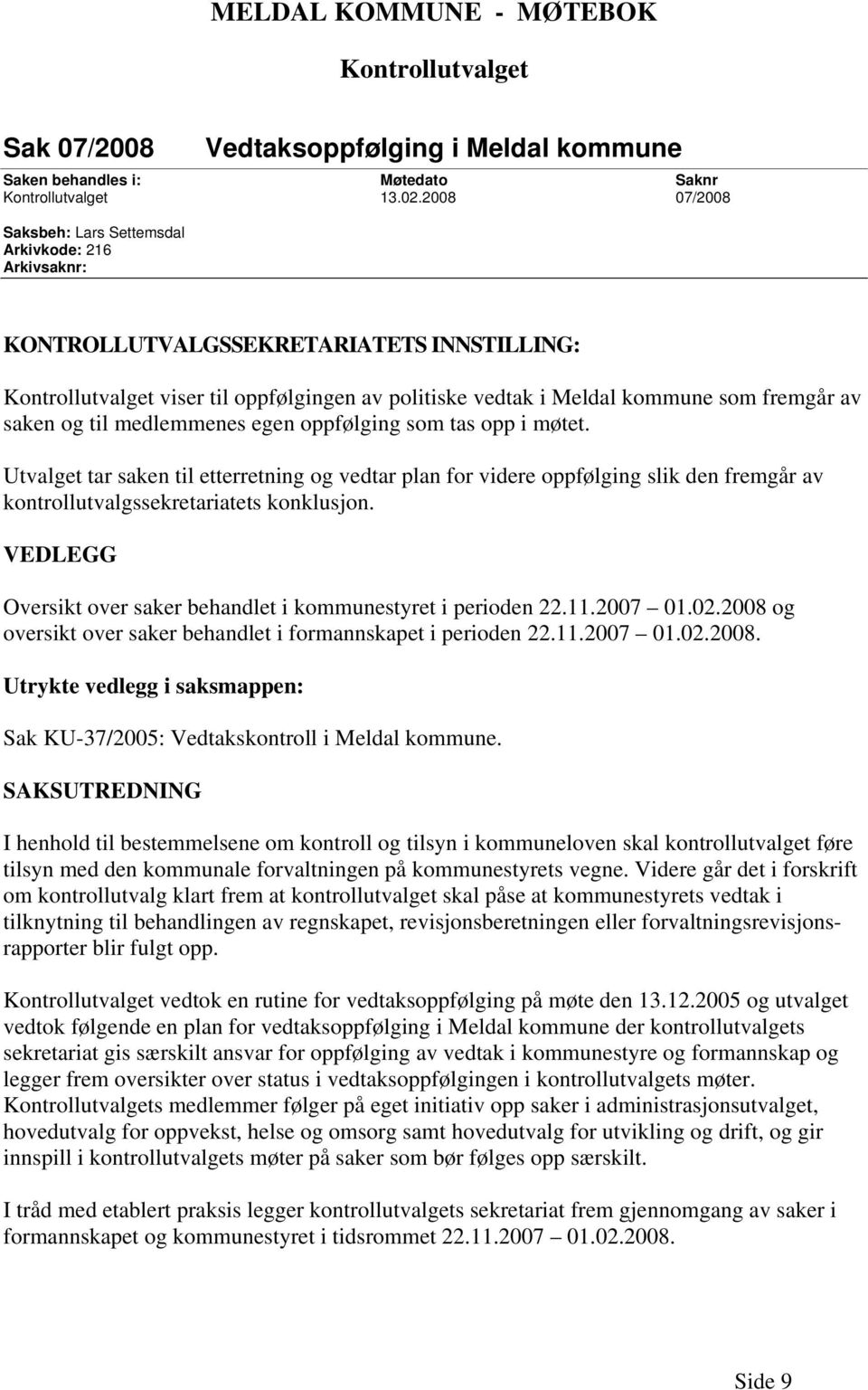 saken og til medlemmenes egen oppfølging som tas opp i møtet. Utvalget tar saken til etterretning og vedtar plan for videre oppfølging slik den fremgår av kontrollutvalgssekretariatets konklusjon.