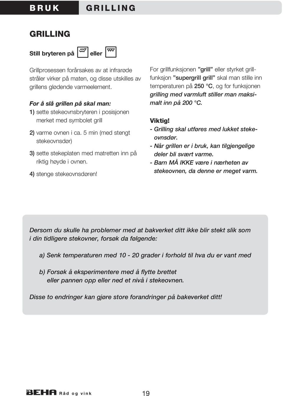 5 min (med stengt stekeovnsdør) 3) sette stekeplaten med matretten inn på riktig høyde i ovnen. 4) stenge stekeovnsdøren!