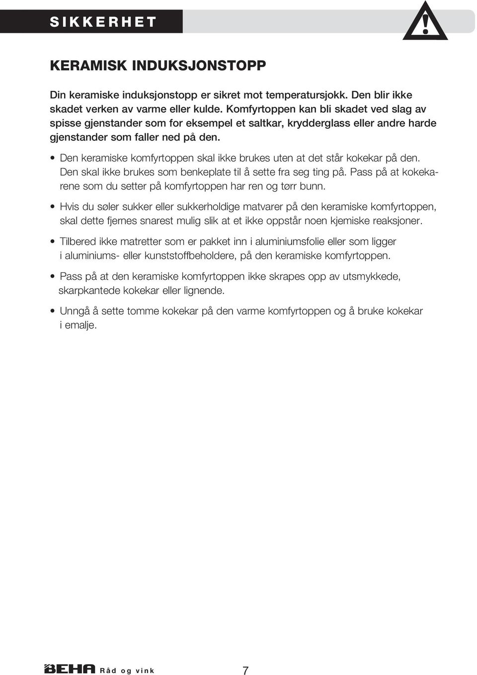 Den keramiske komfyrtoppen skal ikke bru kes uten at det står kokekar på den. Den skal ikke brukes som benkeplate til å sette fra seg ting på.