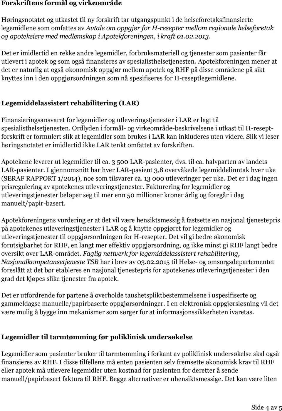 Det er imidlertid en rekke andre legemidler, forbruksmateriell og tjenester som pasienter får utlevert i apotek og som også finansieres av spesialisthelsetjenesten.