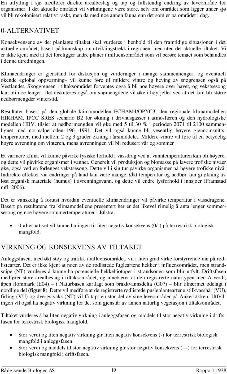 0-ALTERNATIVET Konsekvensene av det planlagte tiltaket skal vurderes i henhold til den framtidige situasjonen i det aktuelle området, basert på kunnskap om utviklingstrekk i regionen, men uten det