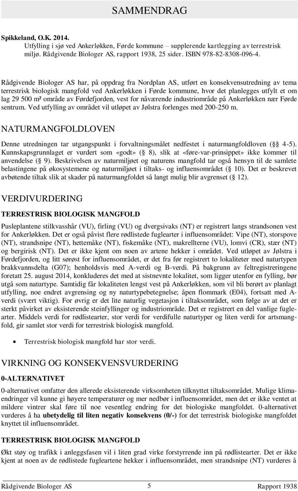 500 m² område av Førdefjorden, vest for nåværende industriområde på Ankerløkken nær Førde sentrum. Ved utfylling av området vil utløpet av Jølstra forlenges med 200-250 m.