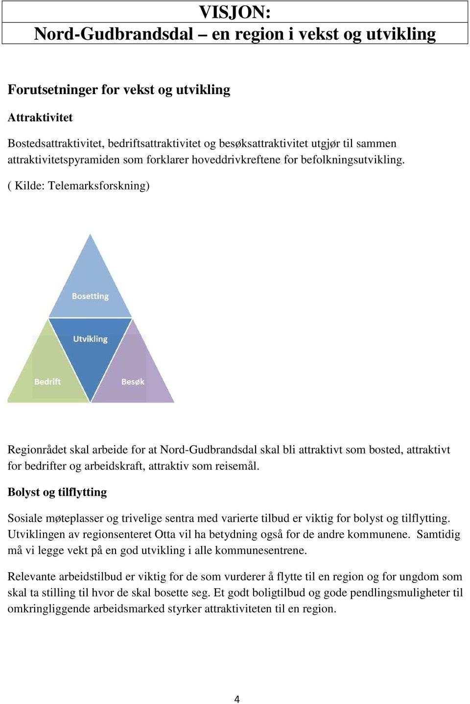 ( Kilde: Telemarksforskning) Regionrådet skal arbeide for at Nord-Gudbrandsdal skal bli attraktivt som bosted, attraktivt for bedrifter og arbeidskraft, attraktiv som reisemål.