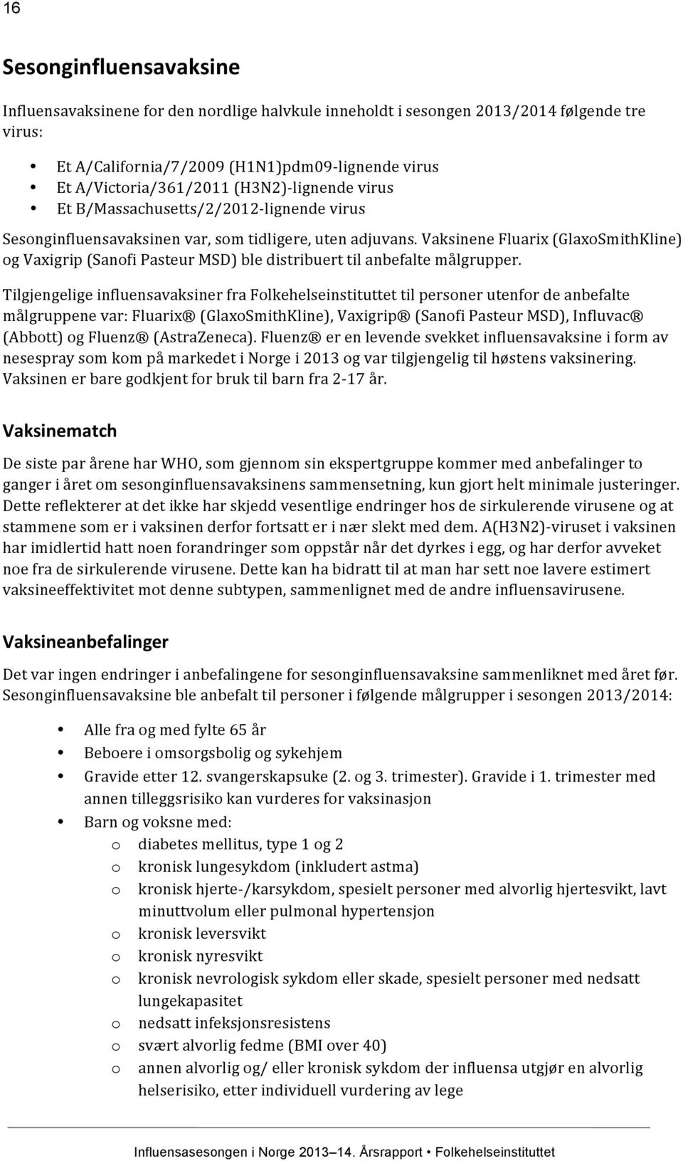 Vaksinene Fluarix (GlaxoSmithKline) og Vaxigrip (Sanofi Pasteur MSD) ble distribuert til anbefalte målgrupper.