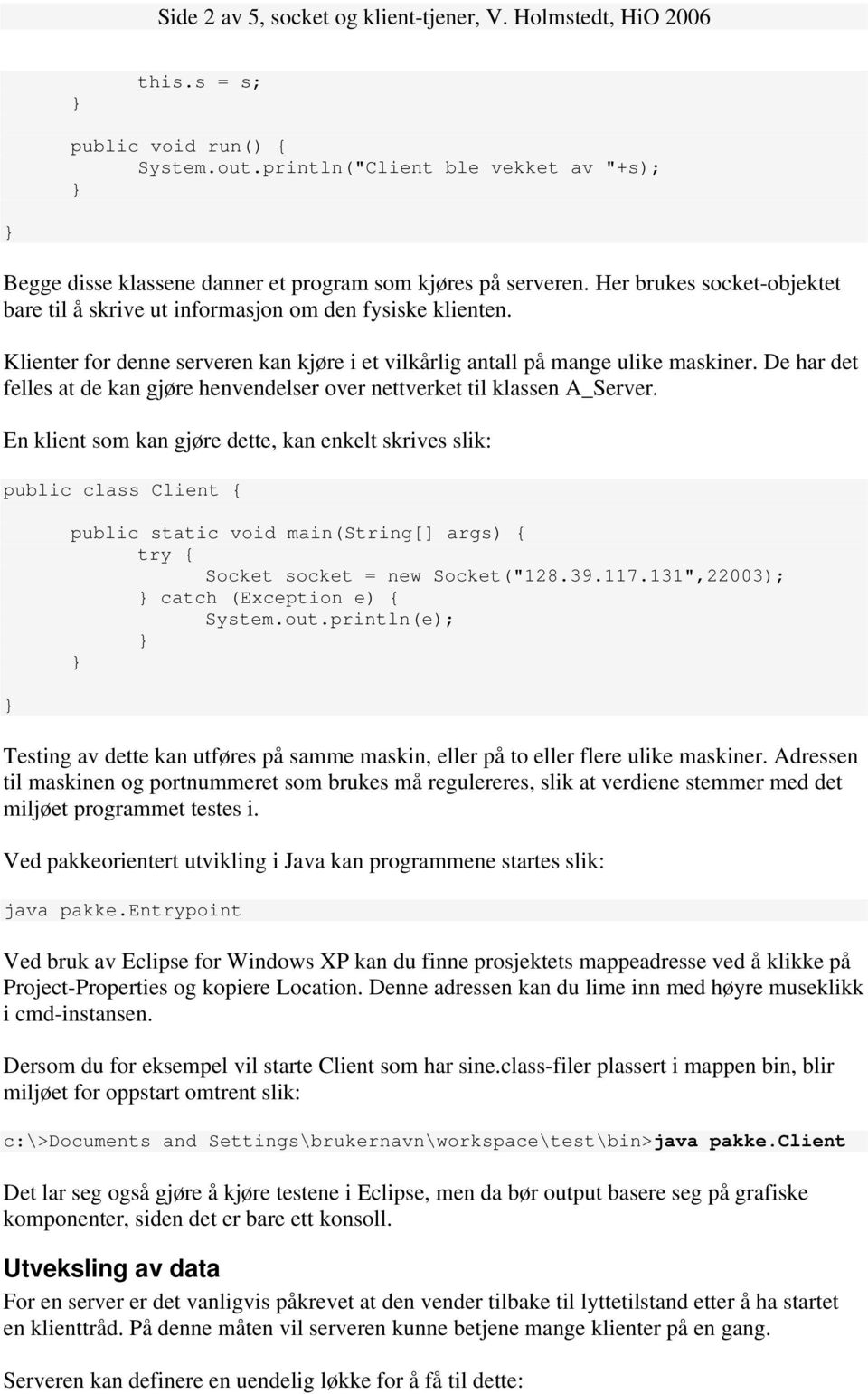 Klienter for denne serveren kan kjøre i et vilkårlig antall på mange ulike maskiner. De har det felles at de kan gjøre henvendelser over nettverket til klassen A_Server.