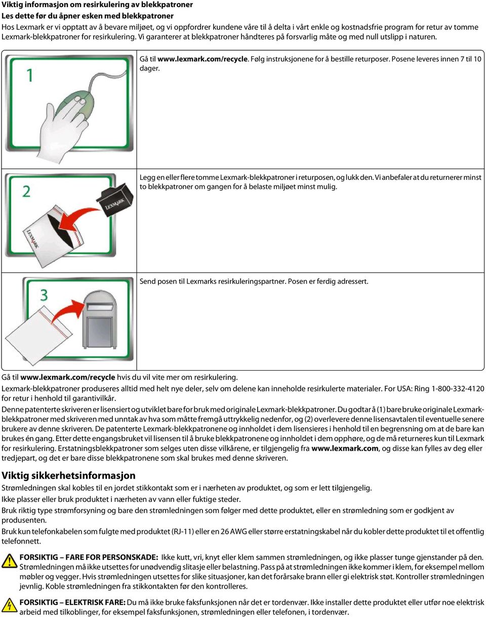 com/recycle. Følg instruksjonene for å bestille returposer. Posene leveres innen 7 til 10 dager. Legg en eller flere tomme Lexmark-blekkpatroner i returposen, og lukk den.