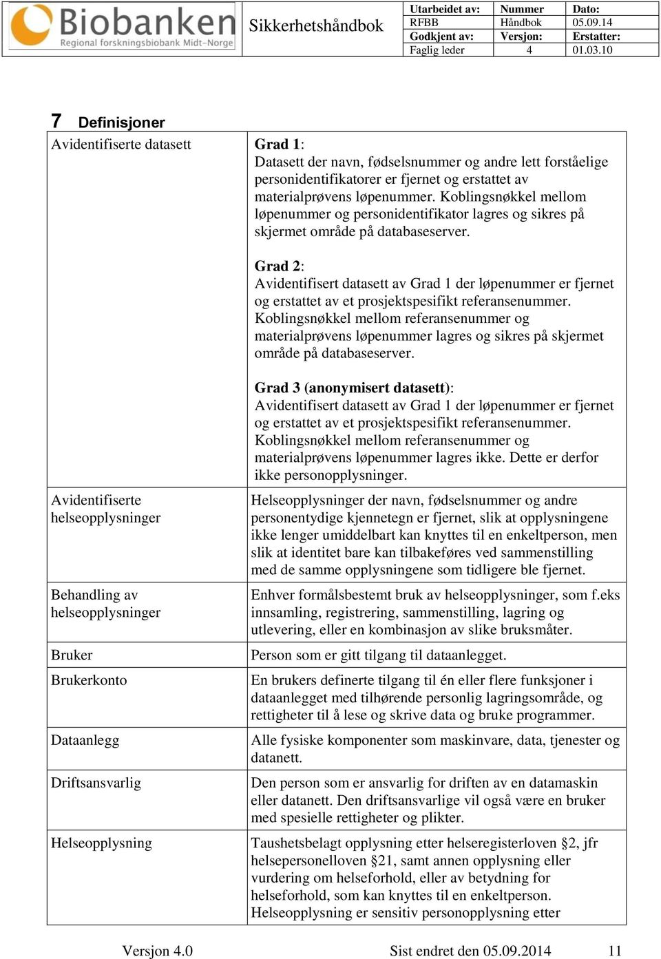 Grad 2: Avidentifisert datasett av Grad 1 der løpenummer er fjernet og erstattet av et prosjektspesifikt referansenummer.