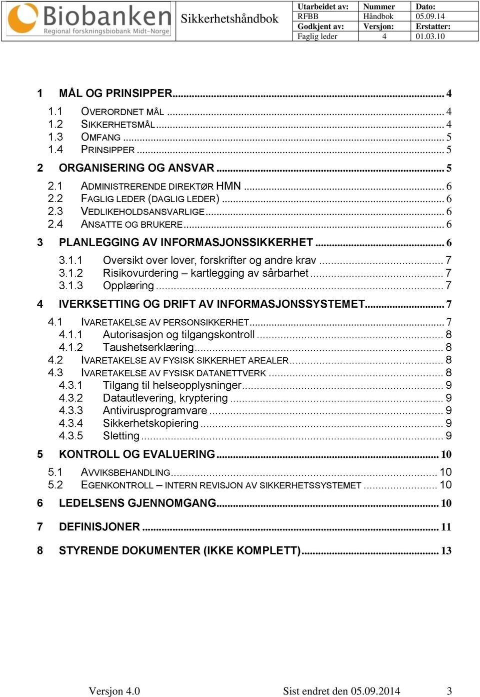 1.2 Risikovurdering kartlegging av sårbarhet... 7 3.1.3 Opplæring... 7 4 IVERKSETTING OG DRIFT AV INFORMASJONSSYSTEMET... 7 4.1 IVARETAKELSE AV PERSONSIKKERHET... 7 4.1.1 Autorisasjon og tilgangskontroll.