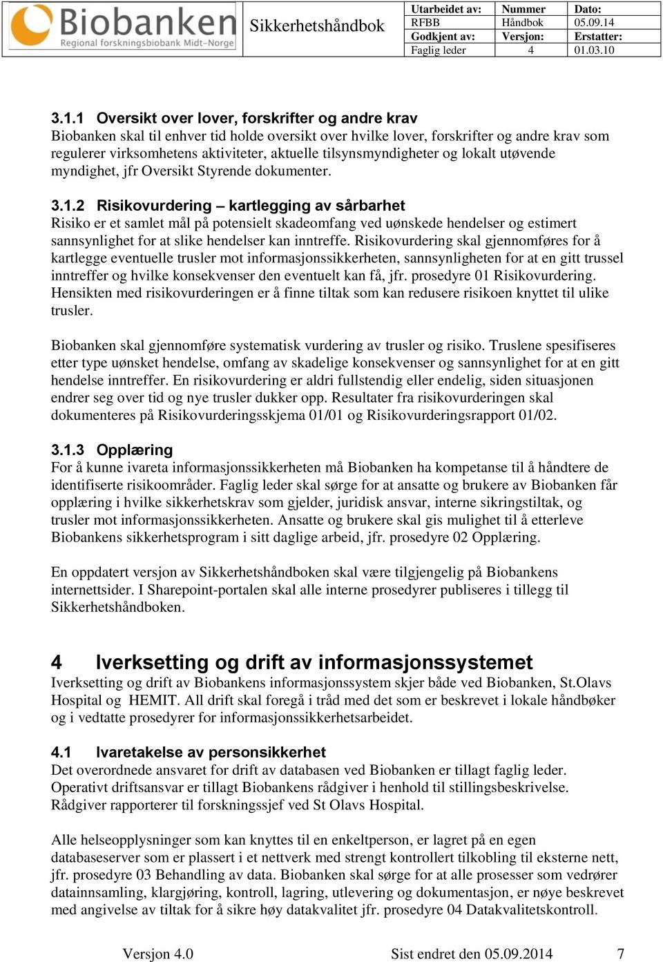 2 Risikovurdering kartlegging av sårbarhet Risiko er et samlet mål på potensielt skadeomfang ved uønskede hendelser og estimert sannsynlighet for at slike hendelser kan inntreffe.