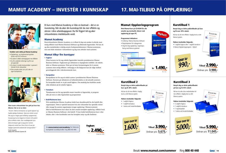 Du lærer å utvide bruksområder i systemet i forhold til din virksomhet Dine ansatte setter pris på å øke sin egen kompetanse Et kurs med Mamut Academy er ikke en kostnad det er en investering.