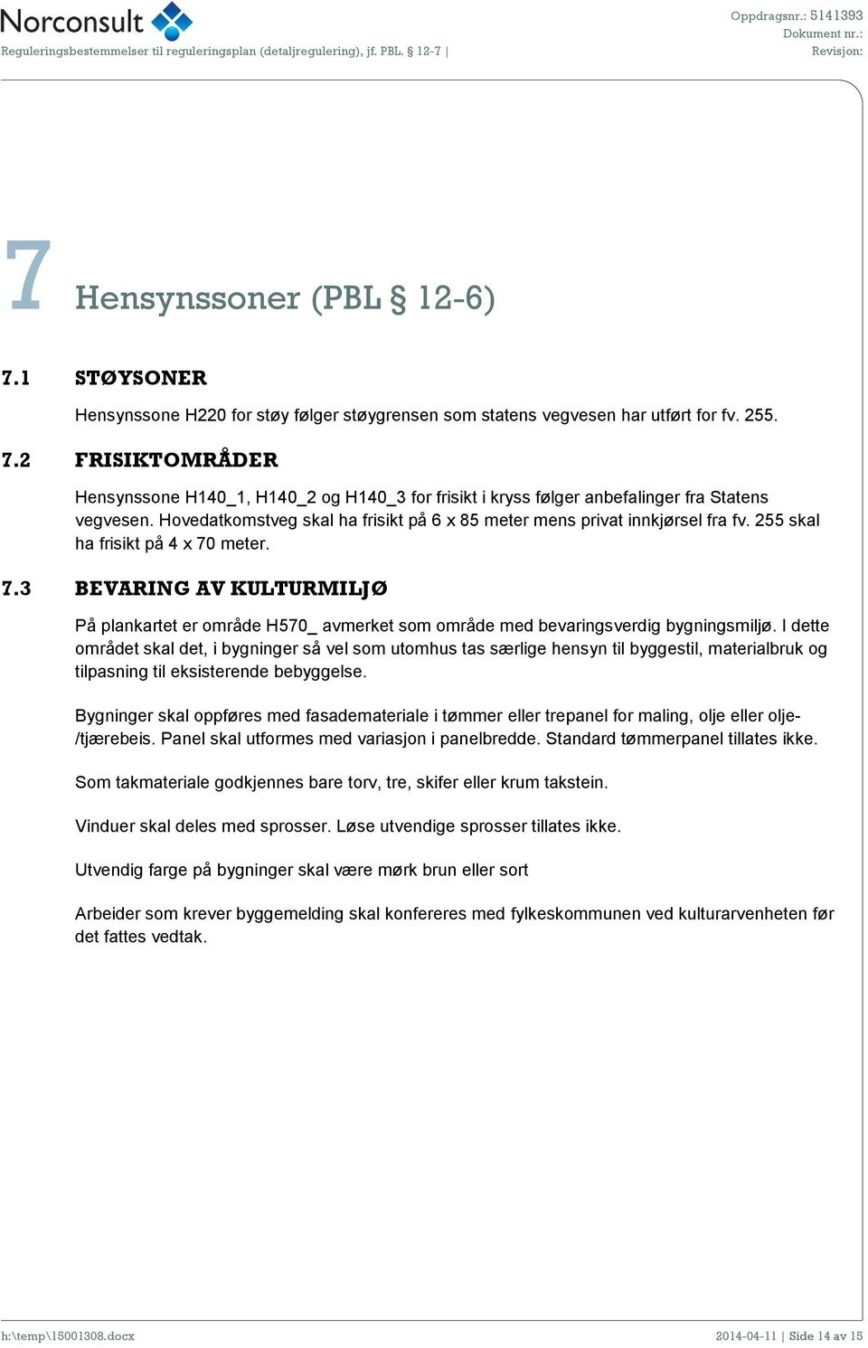 meter. 7.3 BEVARING AV KULTURMILJØ På plankartet er område H570_ avmerket som område med bevaringsverdig bygningsmiljø.