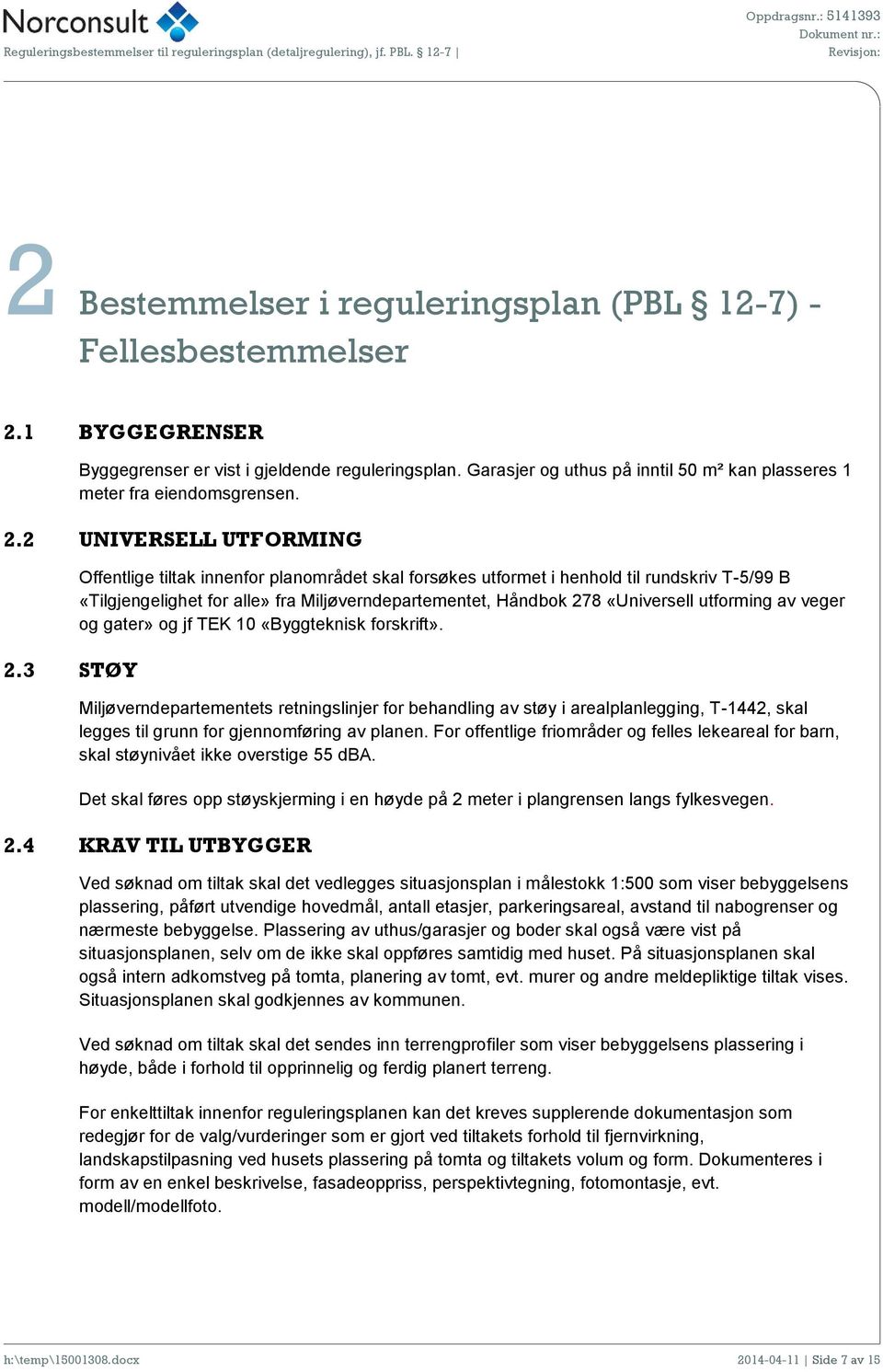 3 STØY Offentlige tiltak innenfor planområdet skal forsøkes utformet i henhold til rundskriv T-5/99 B «Tilgjengelighet for alle» fra Miljøverndepartementet, Håndbok 278 «Universell utforming av veger