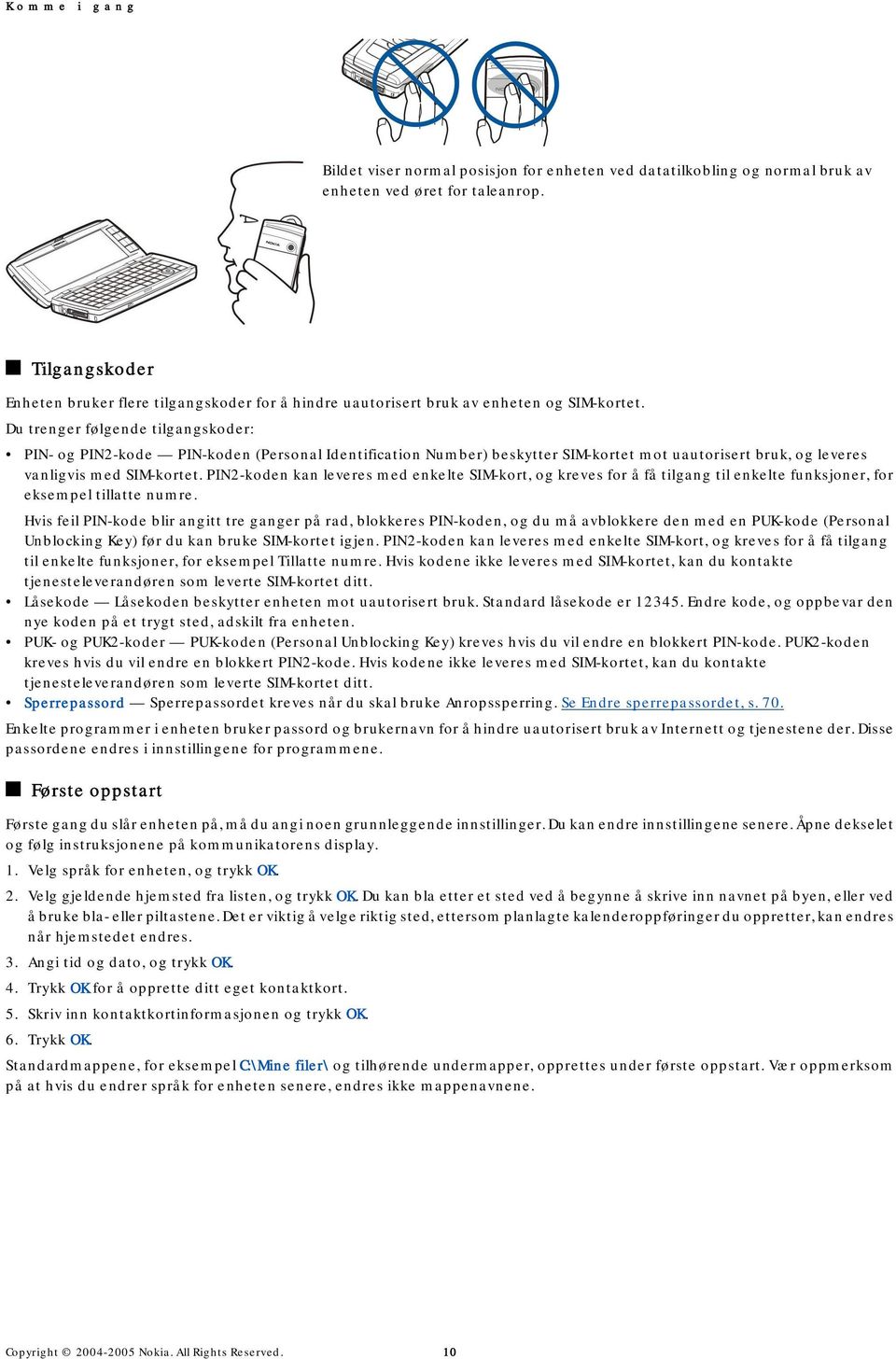 Du trenger følgende tilgangskoder: PIN- og PIN2-kode PIN-koden (Personal Identification Number) beskytter SIM-kortet mot uautorisert bruk, og leveres vanligvis med SIM-kortet.