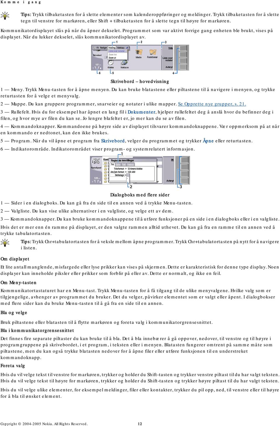 Programmet som var aktivt forrige gang enheten ble brukt, vises på displayet. Når du lukker dekselet, slås kommunikatordisplayet av. Skrivebord hovedvisning 1 Meny.