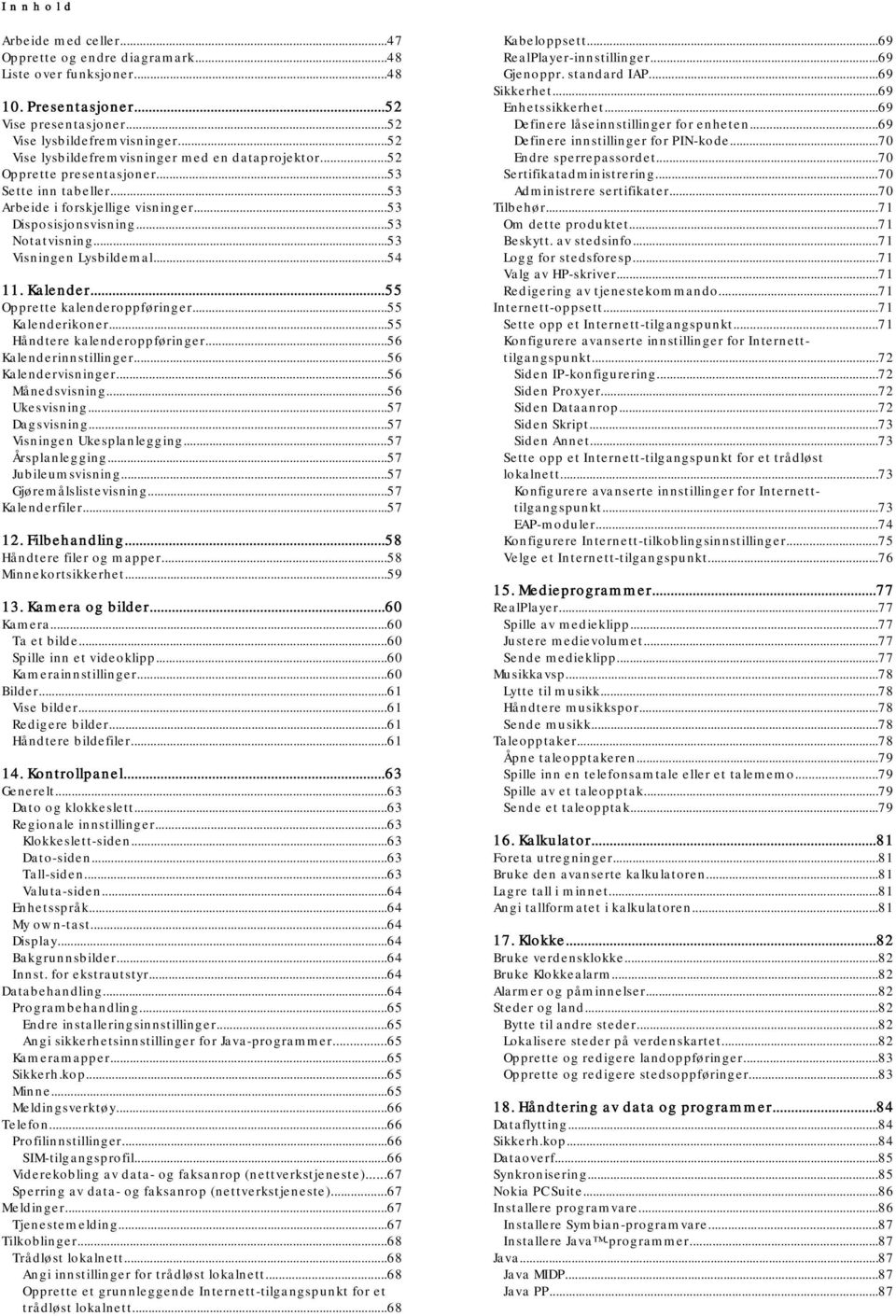 ..53 Visningen Lysbildemal...54 11. Kalender...55 Opprette kalenderoppføringer...55 Kalenderikoner...55 Håndtere kalenderoppføringer...56 Kalenderinnstillinger...56 Kalendervisninger...56 Månedsvisning.