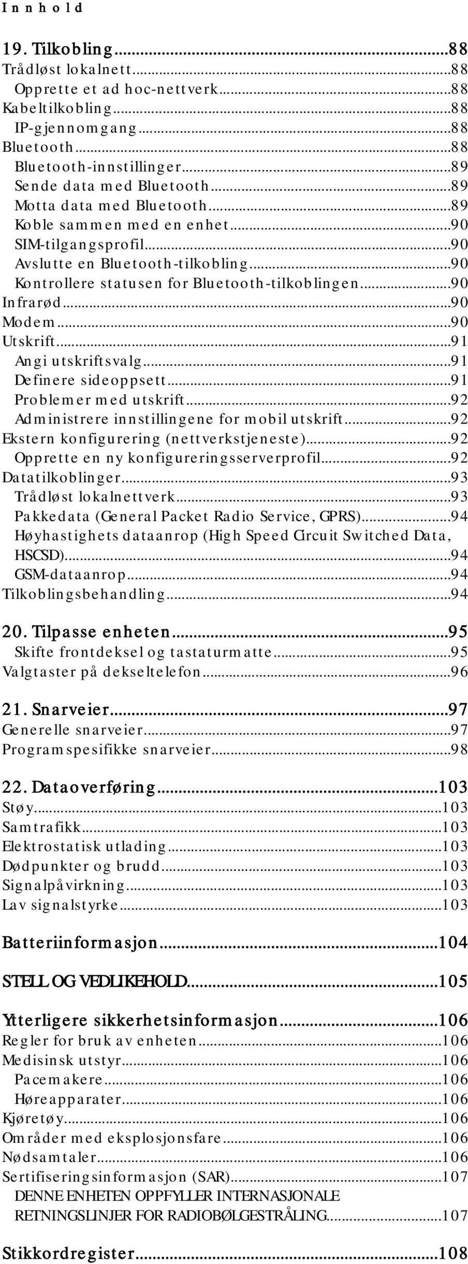 ..90 Utskrift...91 Angi utskriftsvalg...91 Definere sideoppsett...91 Problemer med utskrift...92 Administrere innstillingene for mobil utskrift...92 Ekstern konfigurering (nettverkstjeneste).