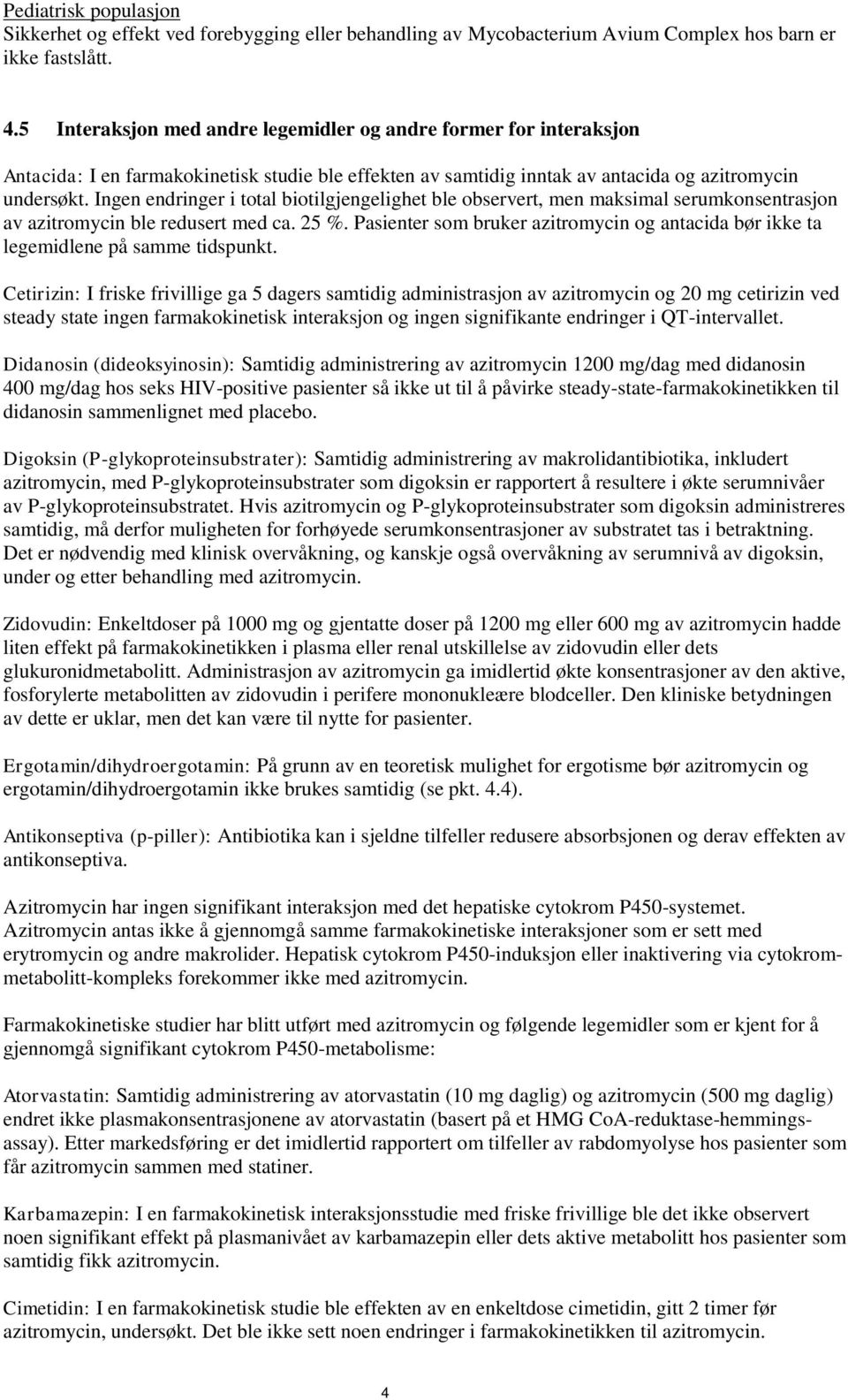 Ingen endringer i total biotilgjengelighet ble observert, men maksimal serumkonsentrasjon av azitromycin ble redusert med ca. 25 %.