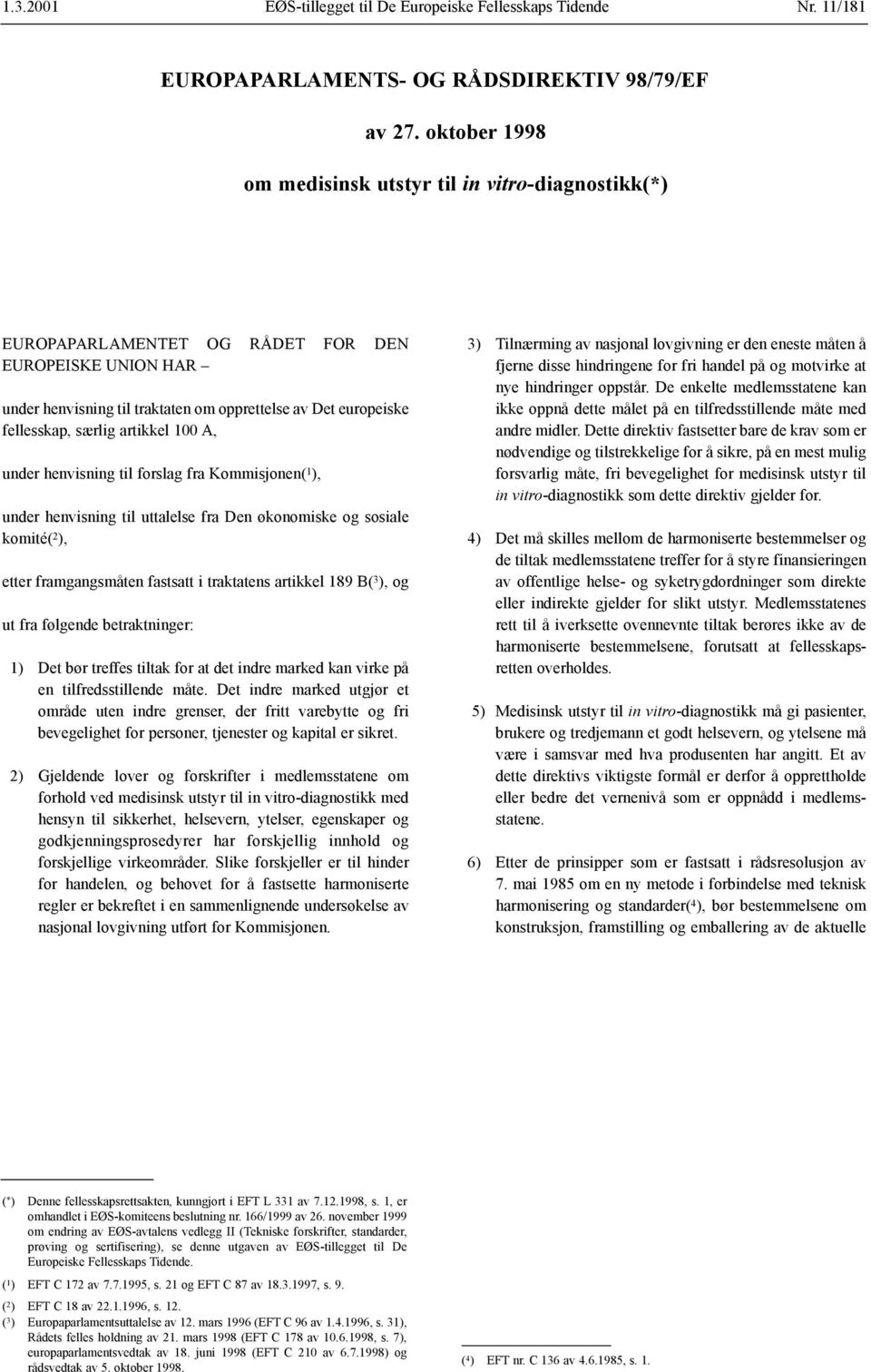 artikkel 100 A, under henvisning til forslag fra Kommisjonen( 1 ), under henvisning til uttalelse fra Den økonomiske og sosiale komité( 2 ), etter framgangsmåten fastsatt i traktatens artikkel 189 B(