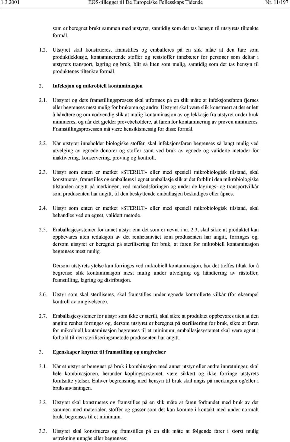 lagring og bruk, blir så liten som mulig, samtidig som det tas hensyn til produktenes tiltenkte formål. 2. Infeksjon og mikrobiell kontaminasjon 2.1.