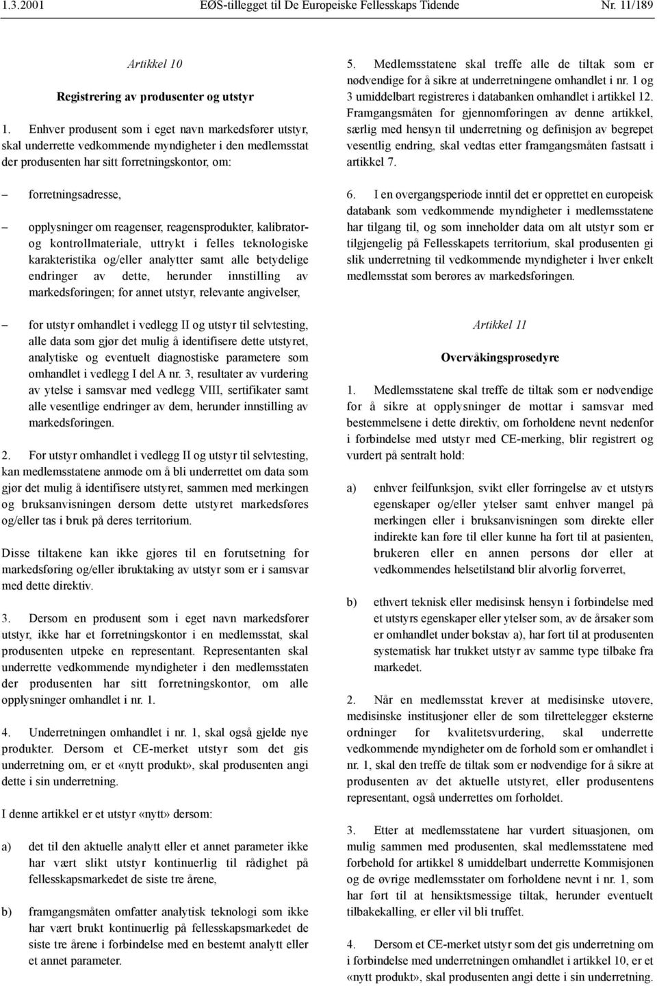 reagenser, reagensprodukter, kalibratorog kontrollmateriale, uttrykt i felles teknologiske karakteristika og/eller analytter samt alle betydelige endringer av dette, herunder innstilling av