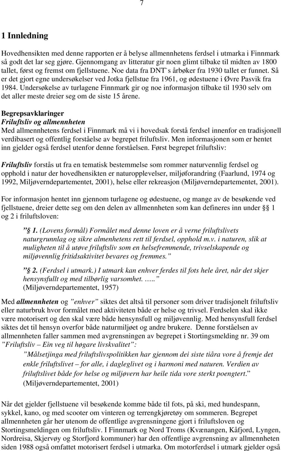 Så er det gjort egne undersøkelser ved Jotka fjellstue fra 1961, og ødestuene i Øvre Pasvik fra 1984.