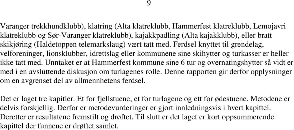 Unntaket er at Hammerfest kommune sine 6 tur og overnatingshytter så vidt er med i en avsluttende diskusjon om turlagenes rolle.