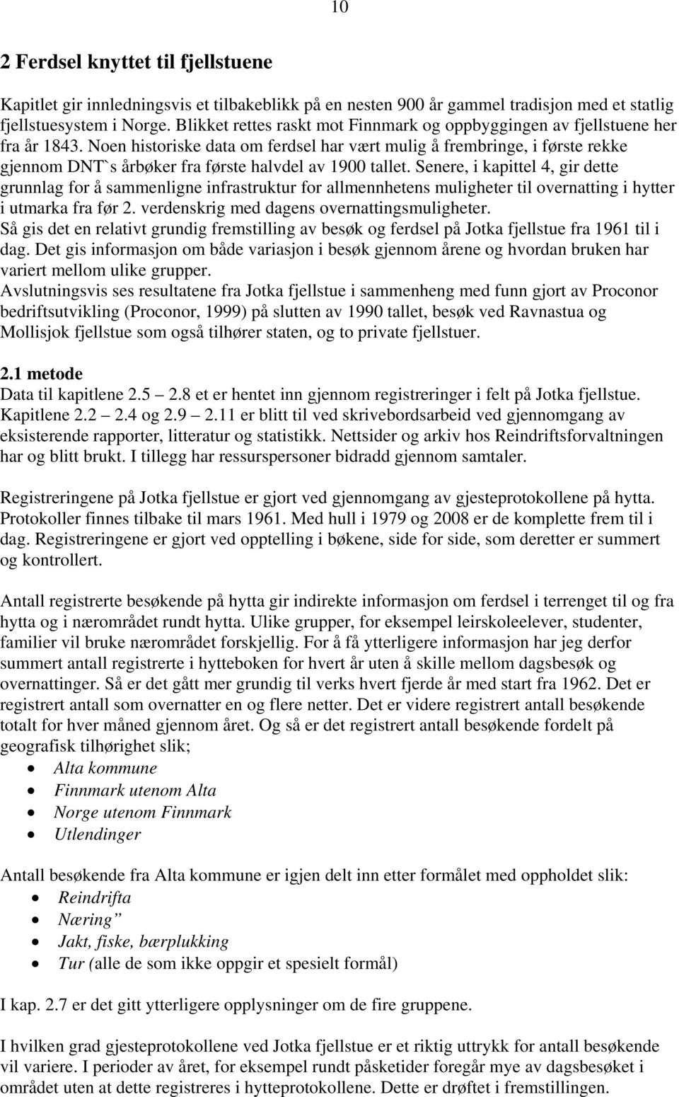 Noen historiske data om ferdsel har vært mulig å frembringe, i første rekke gjennom DNT`s årbøker fra første halvdel av 1900 tallet.