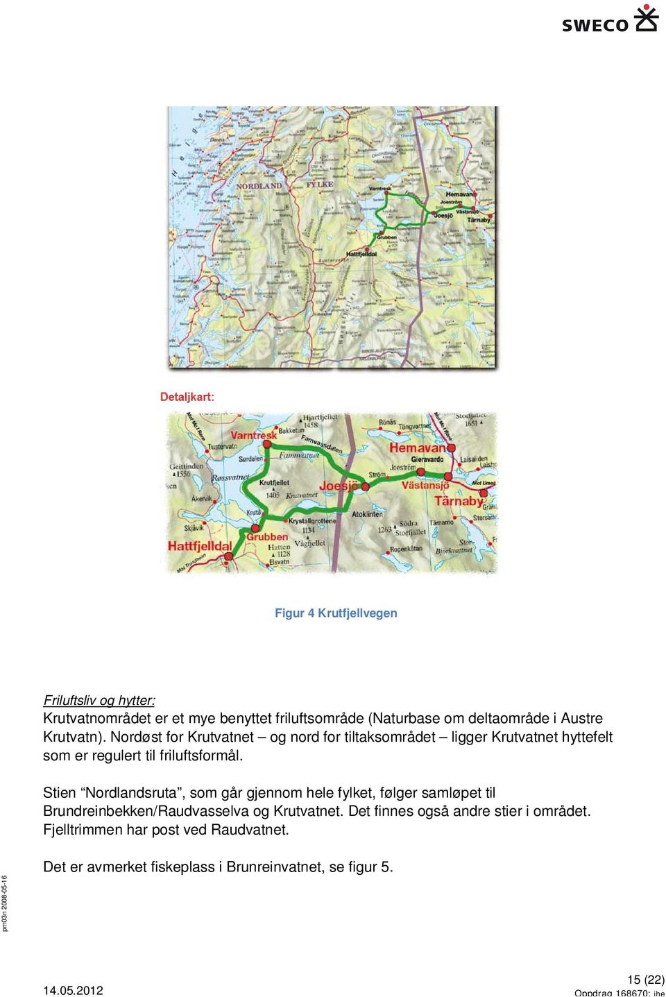 Stien Nordlandsruta, som går gjennom hele fylket, følger samløpet til Brundreinbekken/Raudvasselva og Krutvatnet.