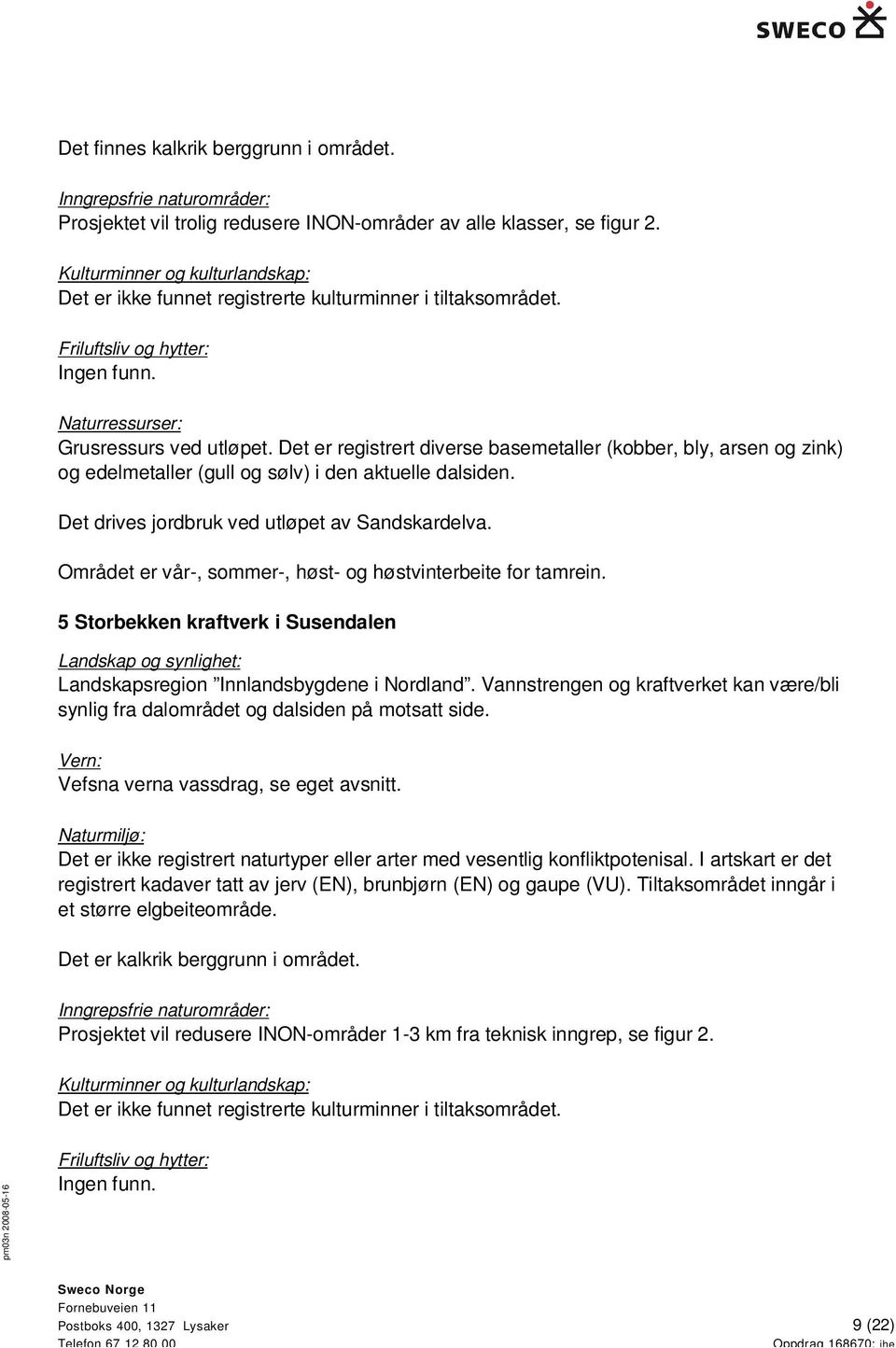 Området er vår-, sommer-, høst- og høstvinterbeite for tamrein. 5 Storbekken kraftverk i Susendalen Landskapsregion Innlandsbygdene i Nordland.