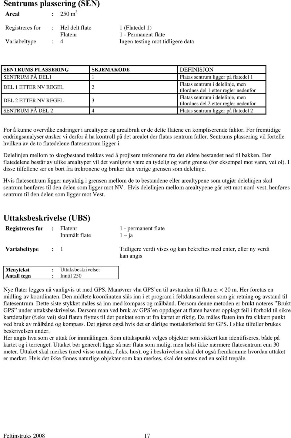 SENTRUM PÅ DEL 2 4 Flatas sentrum ligger på flatedel 2 For å kunne overvåke endringer i arealtyper og arealbruk er de delte flatene en kompliserende faktor.