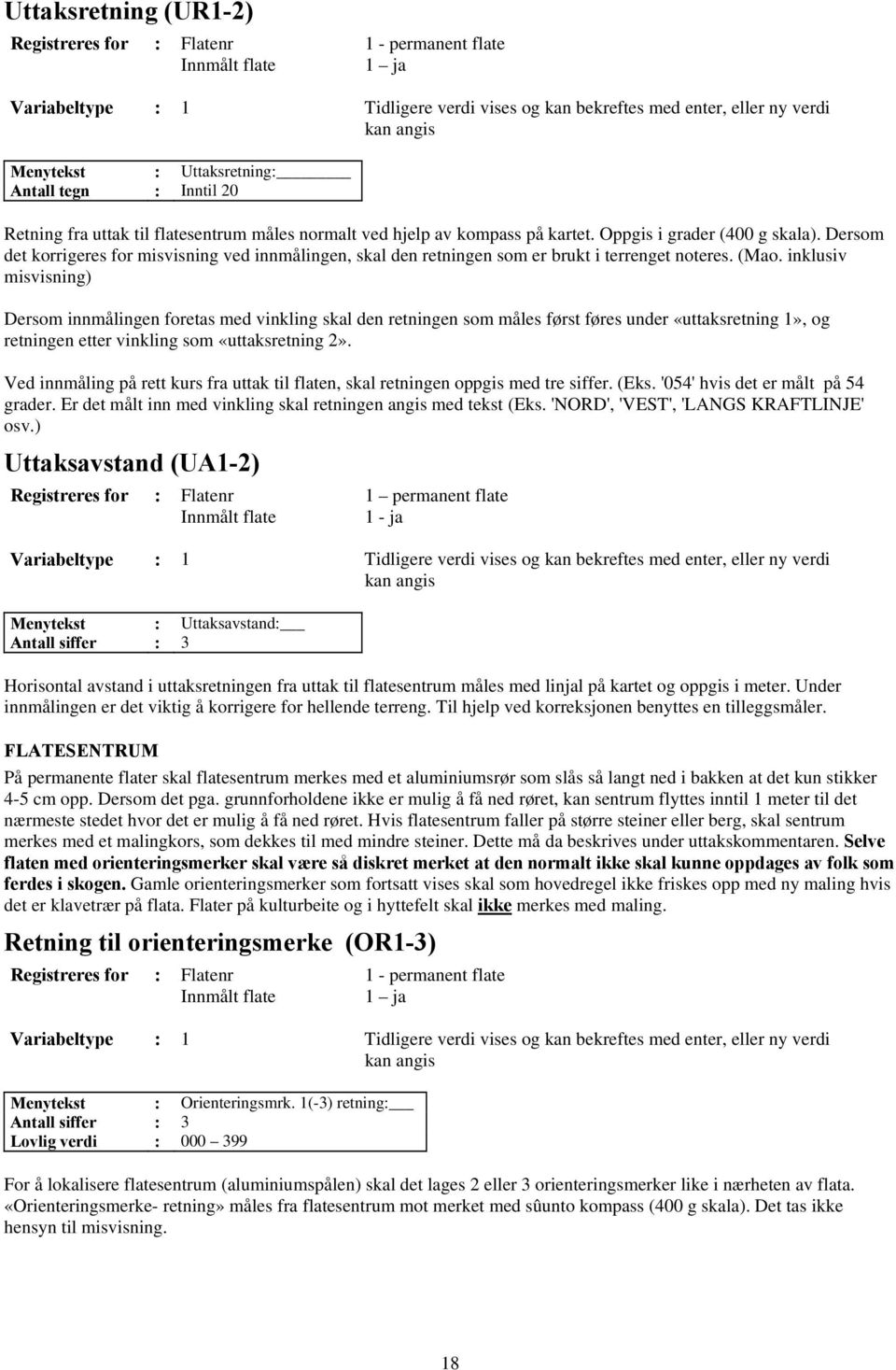 Dersom det korrigeres for misvisning ved innmålingen, skal den retningen som er brukt i terrenget noteres. (Mao.