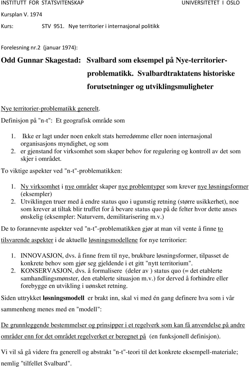 Definisjon på "n-t": Et geografisk område som 1. Ikke er lagt under noen enkelt stats herredømme eller noen internasjonal organisasjons myndighet, og som 2.