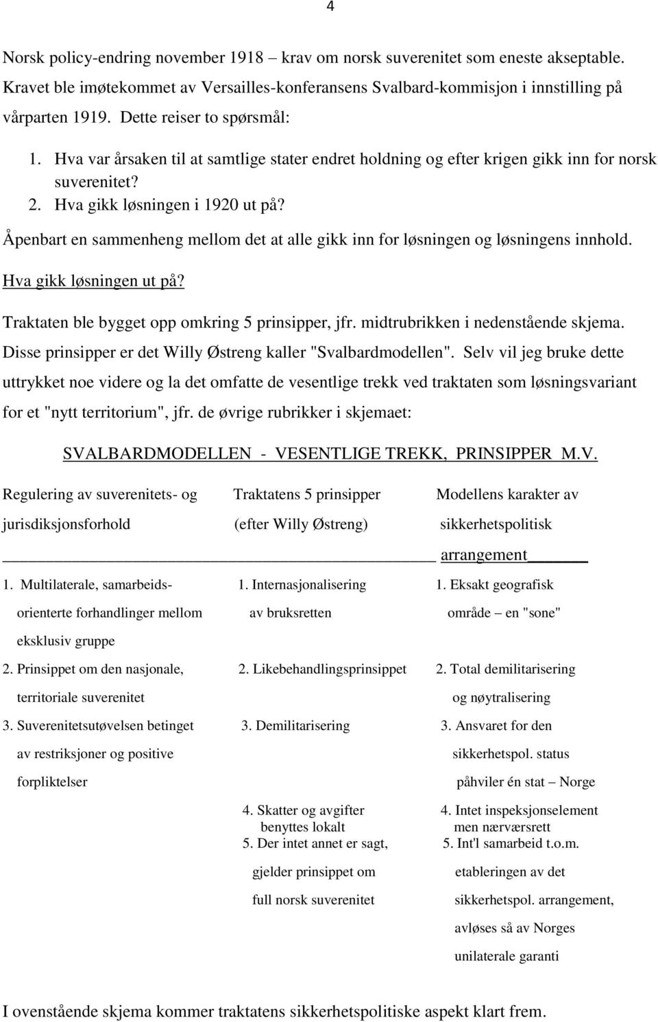 Åpenbart en sammenheng mellom det at alle gikk inn for løsningen og løsningens innhold. Hva gikk løsningen ut på? Traktaten ble bygget opp omkring 5 prinsipper, jfr.