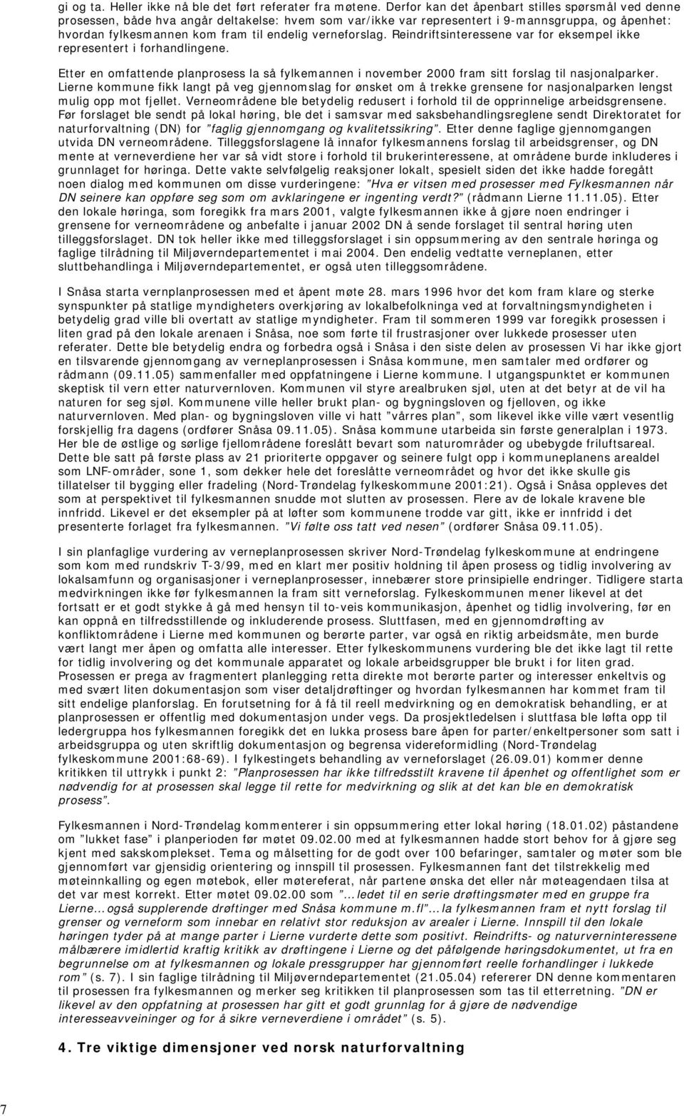 verneforslag. Reindriftsinteressene var for eksempel ikke representert i forhandlingene. Etter en omfattende planprosess la så fylkemannen i november 2000 fram sitt forslag til nasjonalparker.