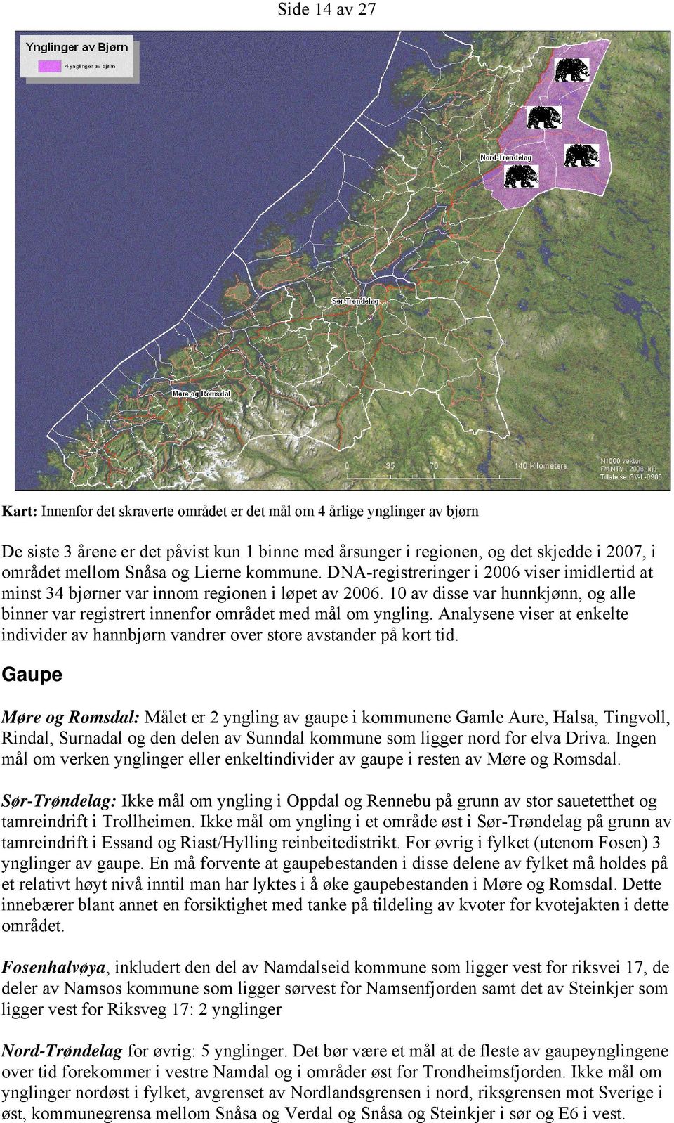 10 av disse var hunnkjønn, og alle binner var registrert innenfor området med mål om yngling. Analysene viser at enkelte individer av hannbjørn vandrer over store avstander på kort tid.