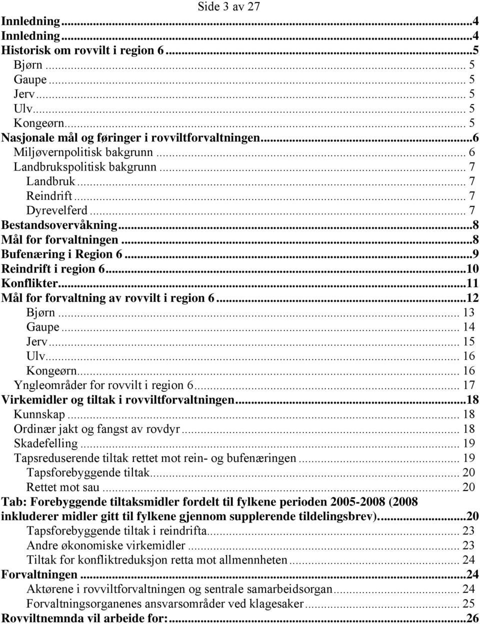 ..9 Reindrift i region 6...10 Konflikter...11 Mål for forvaltning av rovvilt i region 6...12 Bjørn... 13 Gaupe... 14 Jerv... 15 Ulv... 16 Kongeørn... 16 Yngleområder for rovvilt i region 6.