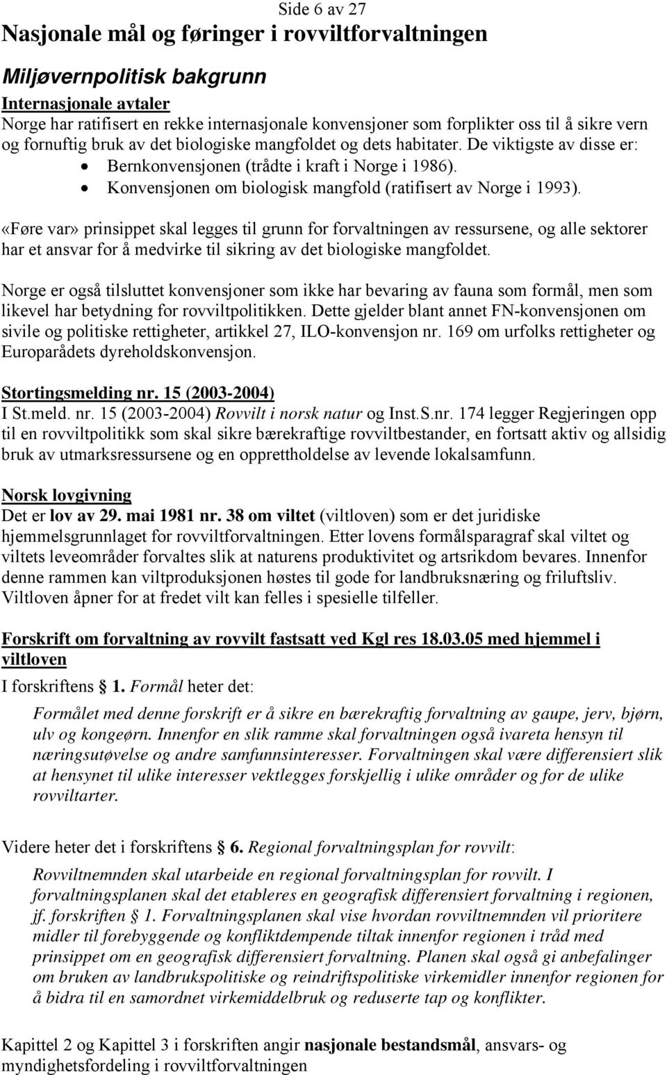 Konvensjonen om biologisk mangfold (ratifisert av Norge i 1993).