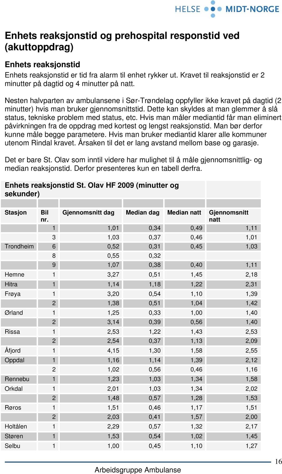 Hvis man måler mediantid får man eliminert påvirkningen fra de oppdrag med kortest og lengst reaksjonstid. Man bør derfor kunne måle begge parametere.