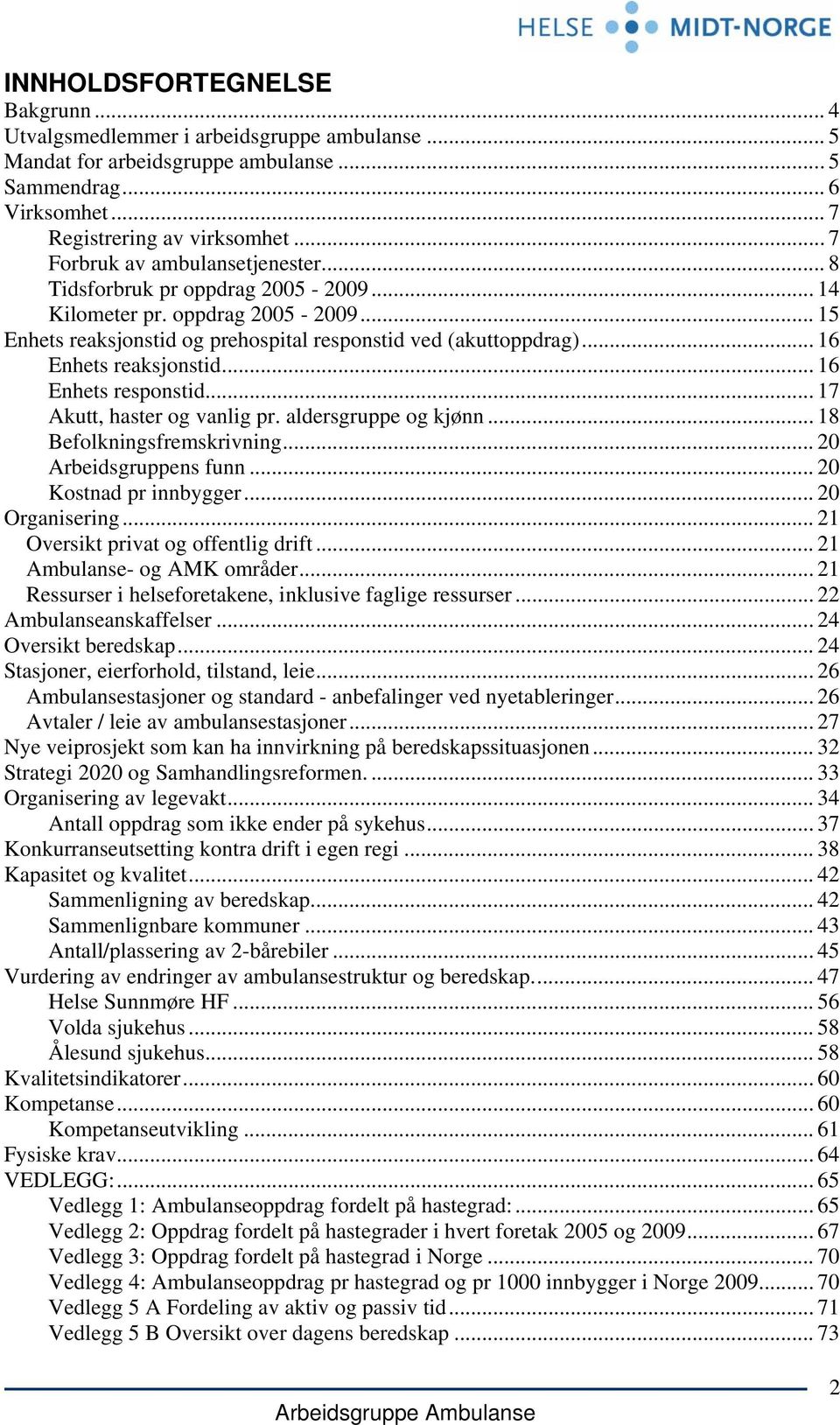 .. 16 Enhets reaksjonstid... 16 Enhets responstid... 17 Akutt, haster og vanlig pr. aldersgruppe og kjønn... 18 Befolkningsfremskrivning... 20 Arbeidsgruppens funn... 20 Kostnad pr innbygger.