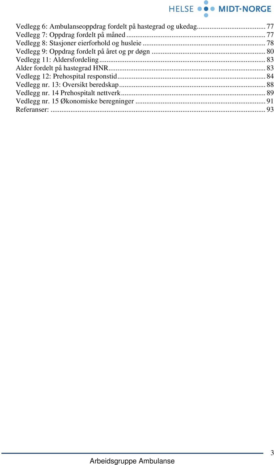 .. 80 Vedlegg 11: Aldersfordeling... 83 Alder fordelt på hastegrad HNR... 83 Vedlegg 12: Prehospital responstid.