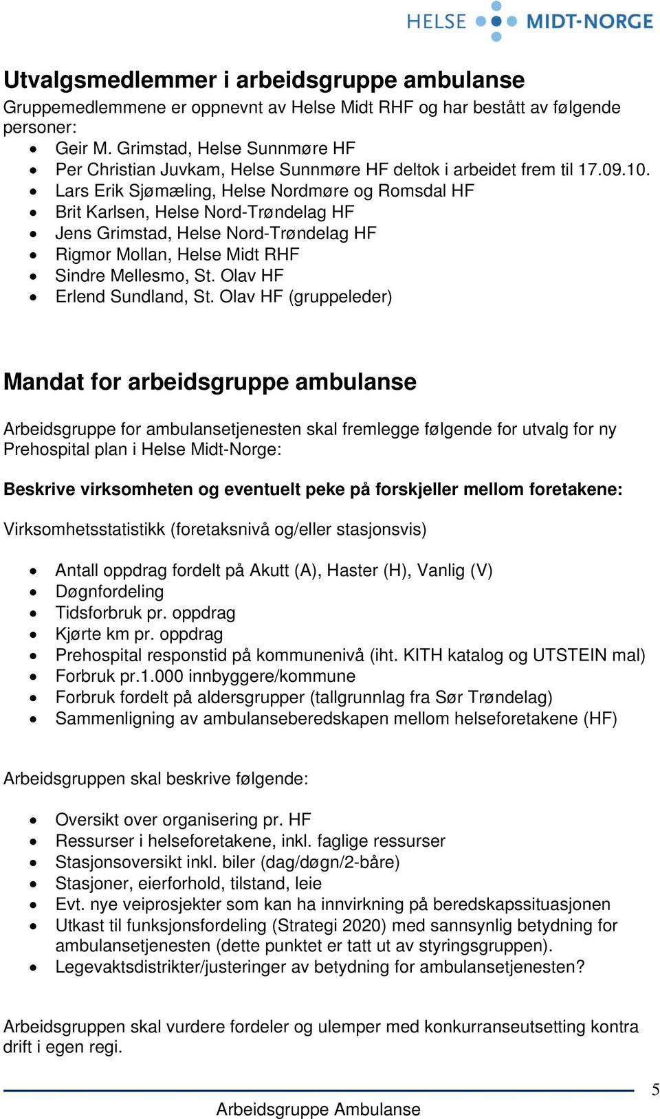 Lars Erik Sjømæling, Helse Nordmøre og Romsdal HF Brit Karlsen, Helse Nord-Trøndelag HF Jens Grimstad, Helse Nord-Trøndelag HF Rigmor Mollan, Helse Midt RHF Sindre Mellesmo, St.