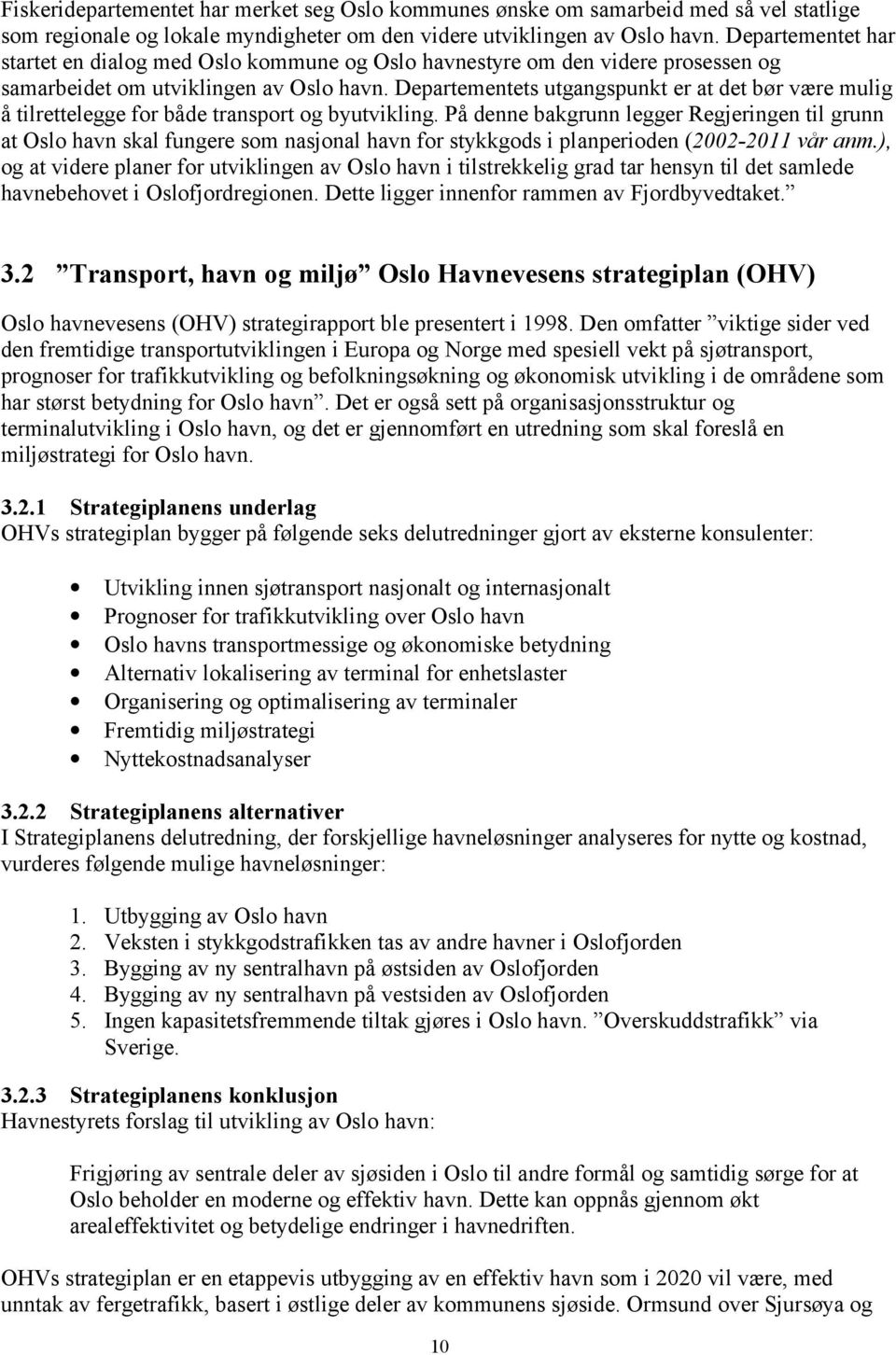 Departementets utgangspunkt er at det bør være mulig å tilrettelegge for både transport og byutvikling.