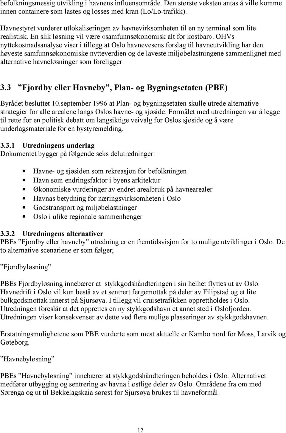OHVs nyttekostnadsanalyse viser i tillegg at Oslo havnevesens forslag til havneutvikling har den høyeste samfunnsøkonomiske nytteverdien og de laveste miljøbelastningene sammenlignet med alternative