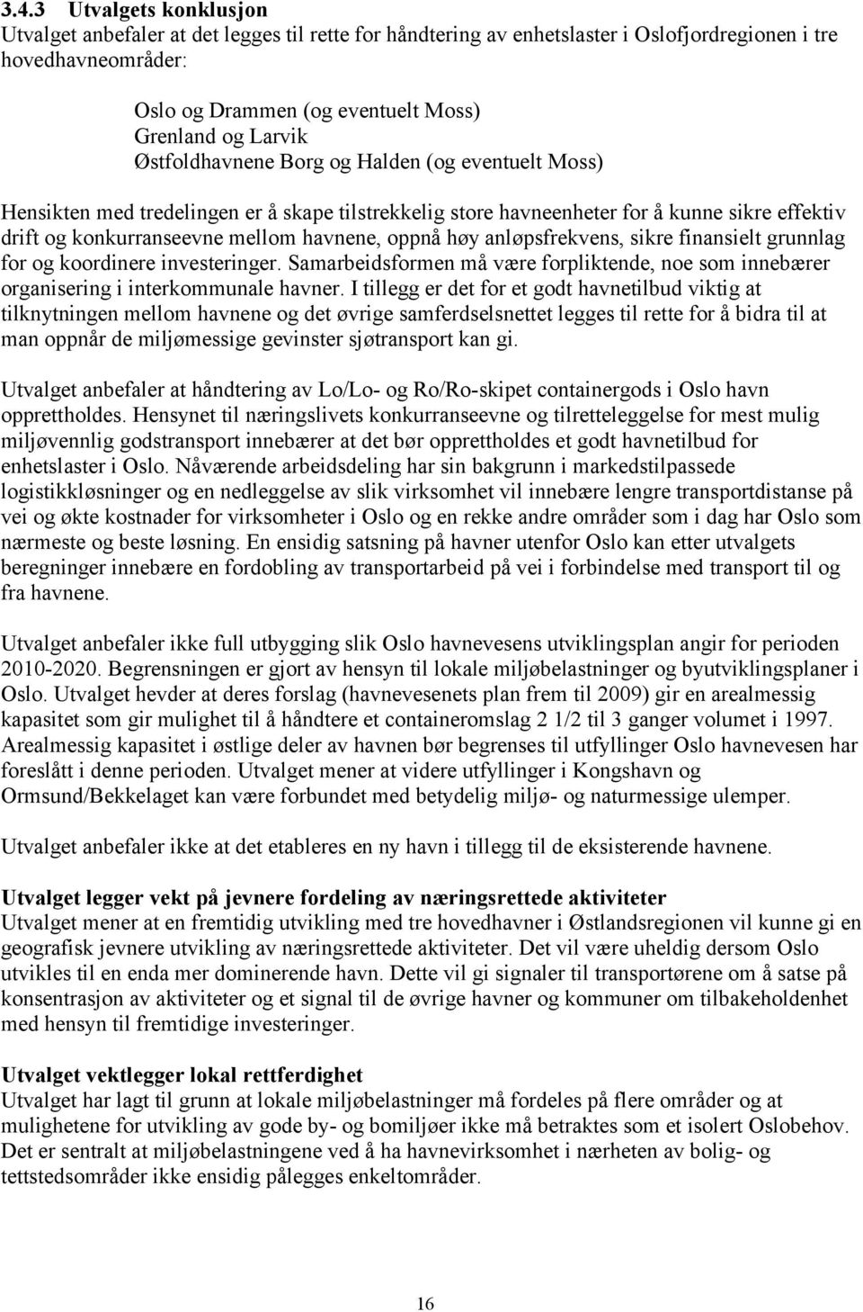 oppnå høy anløpsfrekvens, sikre finansielt grunnlag for og koordinere investeringer. Samarbeidsformen må være forpliktende, noe som innebærer organisering i interkommunale havner.