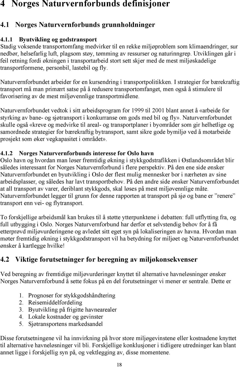 1 Byutvikling og godstransport Stadig voksende transportomfang medvirker til en rekke miljøproblem som klimaendringer, sur nedbør, helsefarlig luft, plagsom støy, tømming av ressurser og naturinngrep.