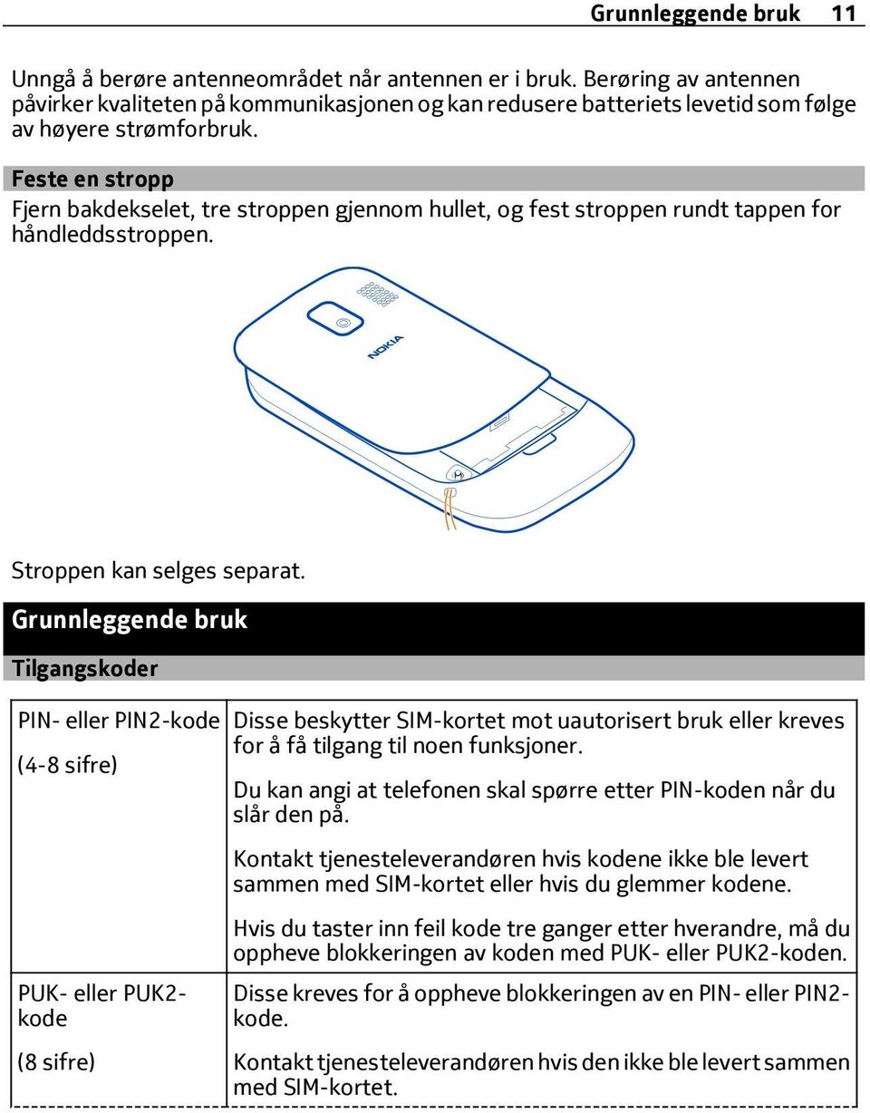 Feste en stropp Fjern bakdekselet, tre stroppen gjennom hullet, og fest stroppen rundt tappen for håndleddsstroppen. Stroppen kan selges separat.