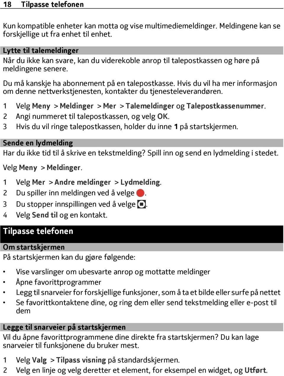 Hvis du vil ha mer informasjon om denne nettverkstjenesten, kontakter du tjenesteleverandøren. 1 Velg Meny > Meldinger > Mer > Talemeldinger og Talepostkassenummer.