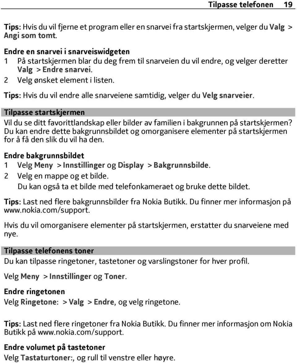 Tips: Hvis du vil endre alle snarveiene samtidig, velger du Velg snarveier. Tilpasse startskjermen Vil du se ditt favorittlandskap eller bilder av familien i bakgrunnen på startskjermen?